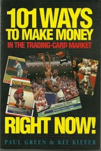 101 Ways to Make Money in the Trading-Card Market by Paul Green and Kit Kiefer