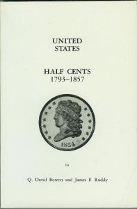 United States Half Cents 1793-1857 by Q. David Bowers & James F. Ruddy