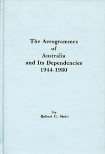 The Aerogrammes of Australia and Its Dependencies 1944-1980 by Robert C. Stein 