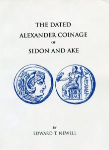 The Dated Alexander Coinage of Sidon and Ake by Edward T. Newell