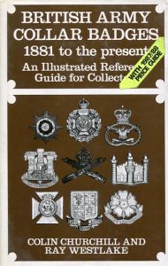 British Army Collar Badges 1881 to Present by Colin Churchill & Ray Westlake