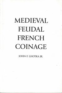 Medieval Feudal French Coinage by John F. Lhotka Jr