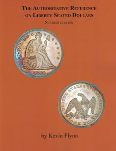 The Authoritative Reference on Liberty Seated Dollars  2nd ed. by Kevin Flynn
