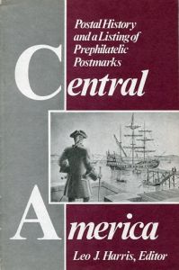 Central America: Postal History and a Listing of Prephilatelic Postmarks by Leo J. Harris