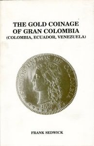 The Gold Coinage of Gran Colombia (Colombia, Ecuador, Venezuela) by Sedwick