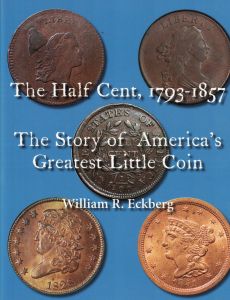 The Half Cent 1793 - 1857 The Story of America's Greatest Little Coin by William Eckberg