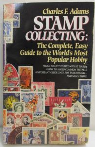 Stamp Collecting: The Complete, Easy Guide to the World's Most Popular Hobby by Charles F. Adams