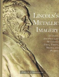 Lincoln's Metallic Imagery - A Catalog and Price List of Lincoln Coins, Tokens, Medals, and Plaques by Cunningham