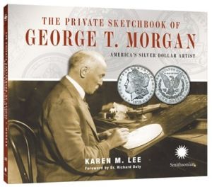 The Private Sketchbook of George T Morgan America's Silver Dollar Artist by Karen M. Lee