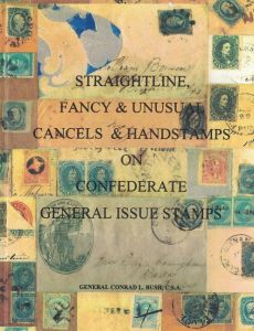 Straightline, Fancy & Unusual Cancels and Handstamps on Confederate General Issue Stamps by General Conrad L. Bush