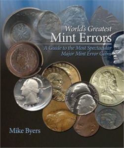 World's Greatest Mint Errors - A Guide to the Most Spectacular Major Mint Error Coins by Mike Byers